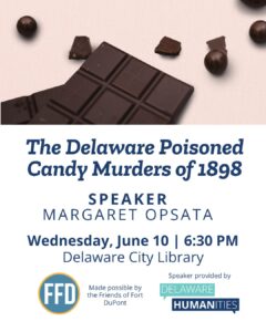 Poster for a talk: 'The Delaware Poisoned Candy Murders of 1898' by Margaret Opsata, June 10 at 6:30 PM at Delaware City Library; includes sponsor logos (FFD Friends of Fort DuPont and Delaware Humanities). Top shows pieces of dark chocolate as a backdrop.